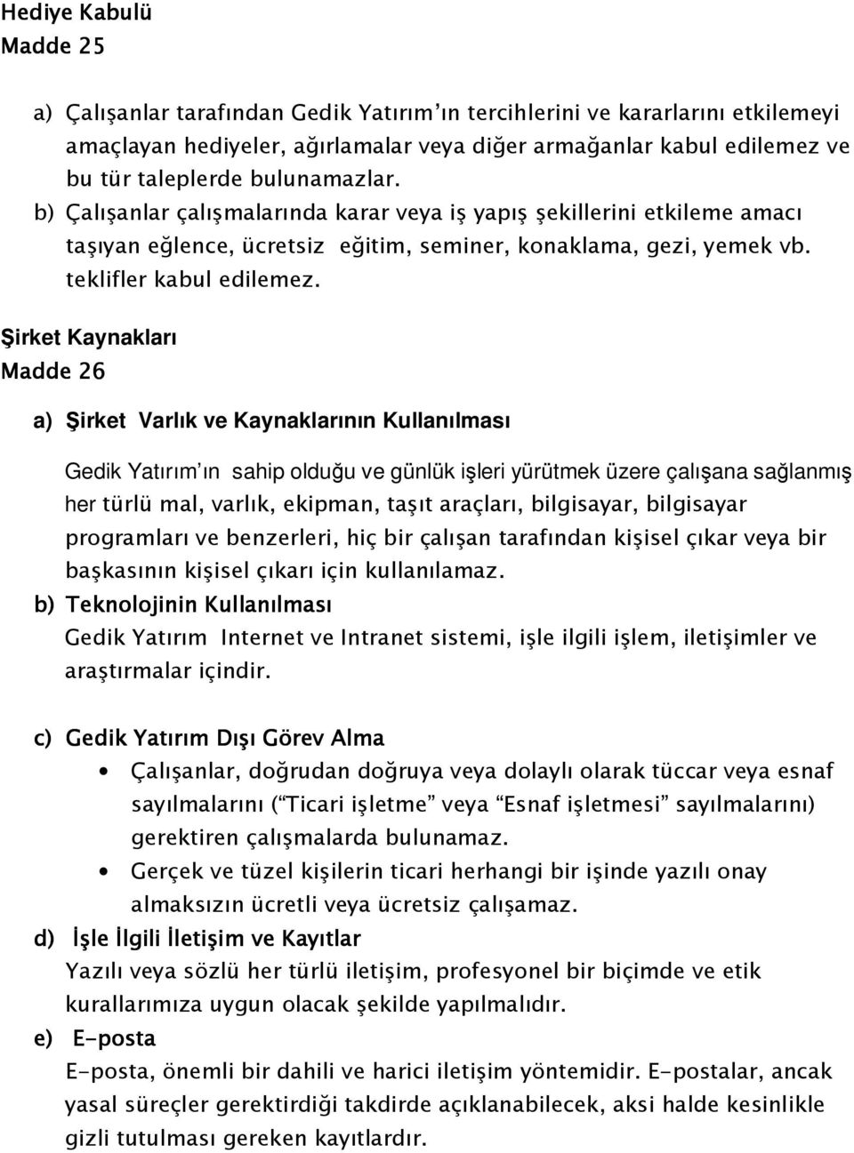 Şirket Kaynakları Madde 26 a) Şirket Varlık ve Kaynaklarının Kullanılması Gedik Yatırım ın sahip olduğu ve günlük işleri yürütmek üzere çalışana sağlanmış her türlü mal, varlık, ekipman, taşıt