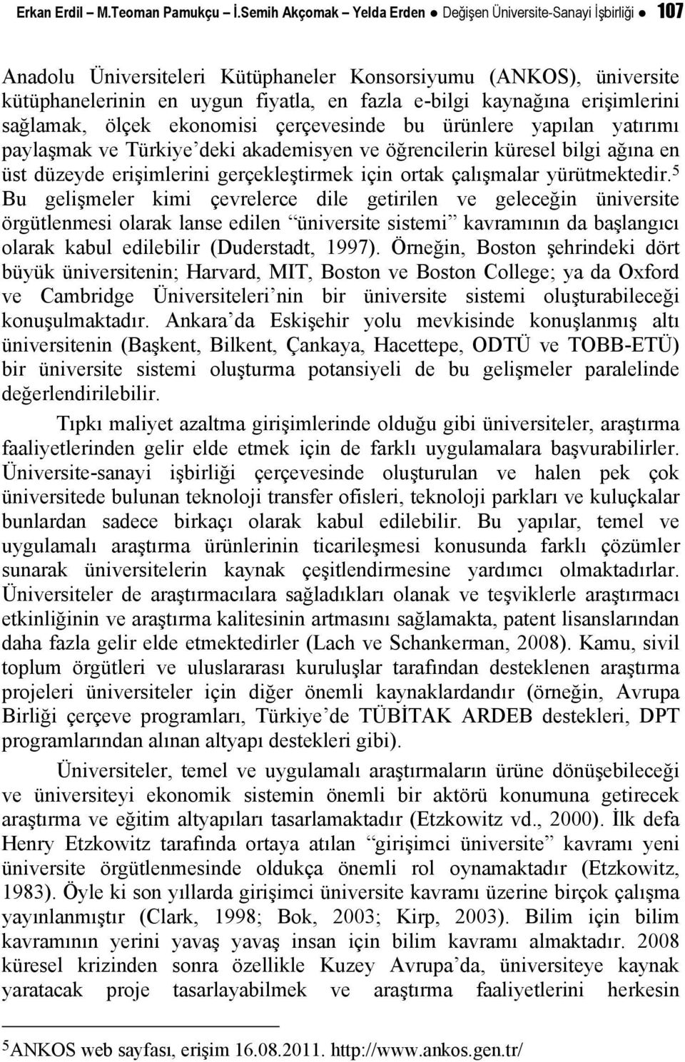 erişimlerini sağlamak, ölçek ekonomisi çerçevesinde bu ürünlere yapılan yatırımı paylaşmak ve Türkiye deki akademisyen ve öğrencilerin küresel bilgi ağına en üst düzeyde erişimlerini gerçekleştirmek