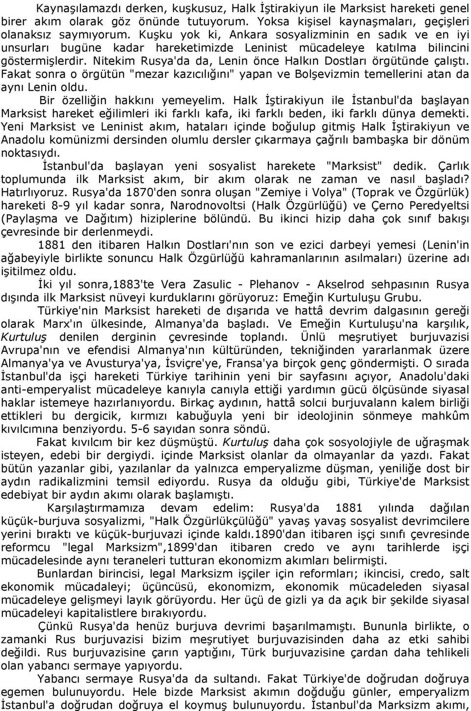 Nitekim Rusya'da da, Lenin önce Halkın Dostları örgütünde çalıştı. Fakat sonra o örgütün "mezar kazıcılığını" yapan ve Bolşevizmin temellerini atan da aynı Lenin oldu. Bir özelliğin hakkını yemeyelim.