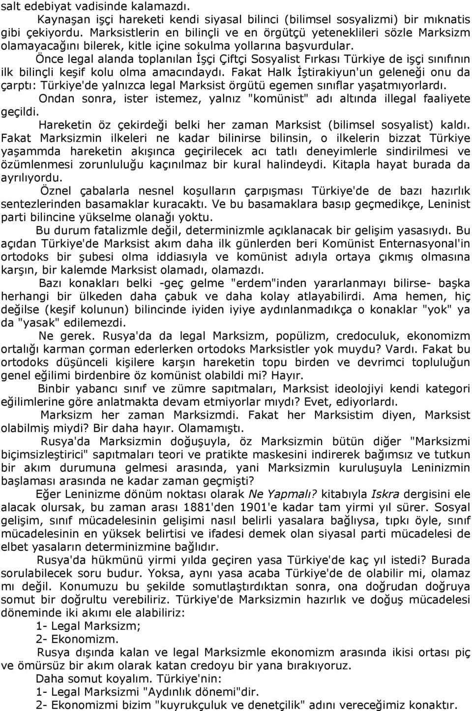 Önce legal alanda toplanılan İşçi Çiftçi Sosyalist Fırkası Türkiye de işçi sınıfının ilk bilinçli keşif kolu olma amacındaydı.