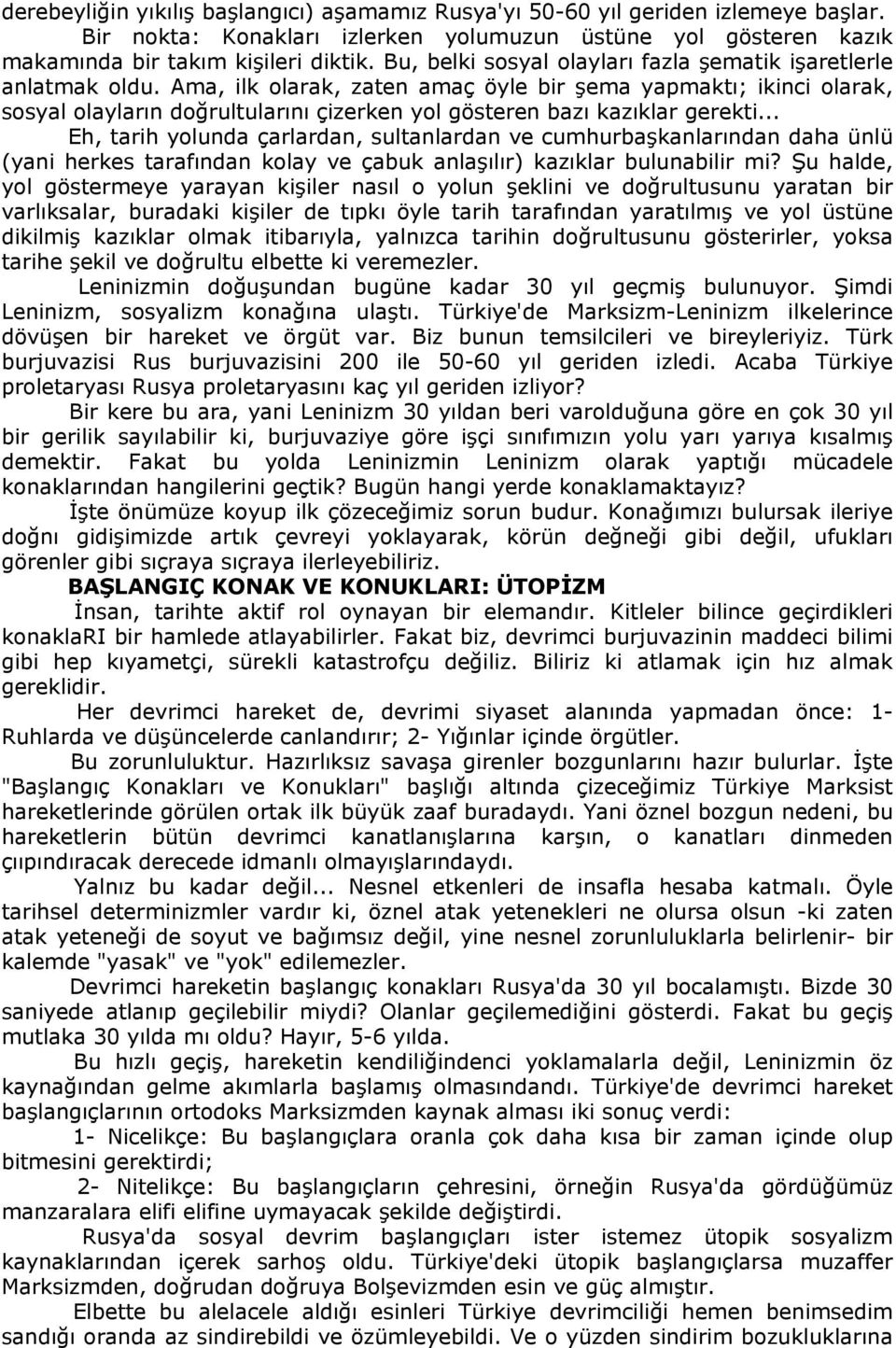 Ama, ilk olarak, zaten amaç öyle bir şema yapmaktı; ikinci olarak, sosyal olayların doğrultularını çizerken yol gösteren bazı kazıklar gerekti.