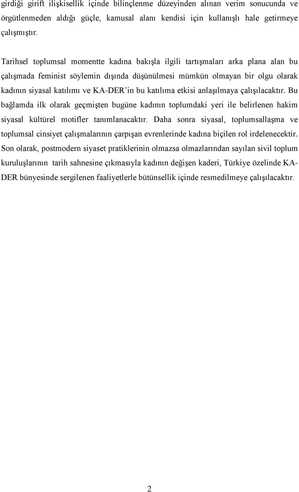 bu katılıma etkisi anlaşılmaya çalışılacaktır. Bu bağlamda ilk olarak geçmişten bugüne kadının toplumdaki yeri ile belirlenen hakim siyasal kültürel motifler tanımlanacaktır.