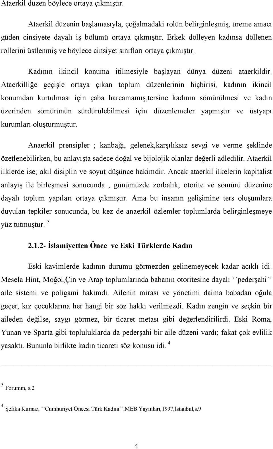 Ataerkilliğe geçişle ortaya çıkan toplum düzenlerinin hiçbirisi, kadının ikincil konumdan kurtulması için çaba harcamamış,tersine kadının sömürülmesi ve kadın üzerinden sömürünün sürdürülebilmesi