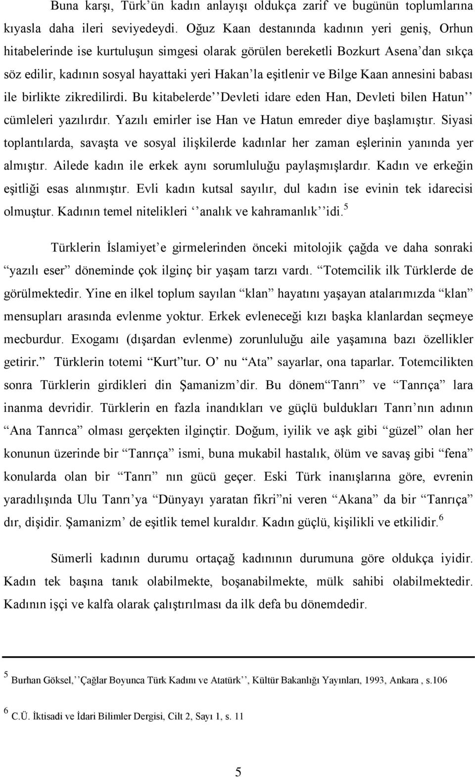 Bilge Kaan annesini babası ile birlikte zikredilirdi. Bu kitabelerde Devleti idare eden Han, Devleti bilen Hatun cümleleri yazılırdır. Yazılı emirler ise Han ve Hatun emreder diye başlamıştır.