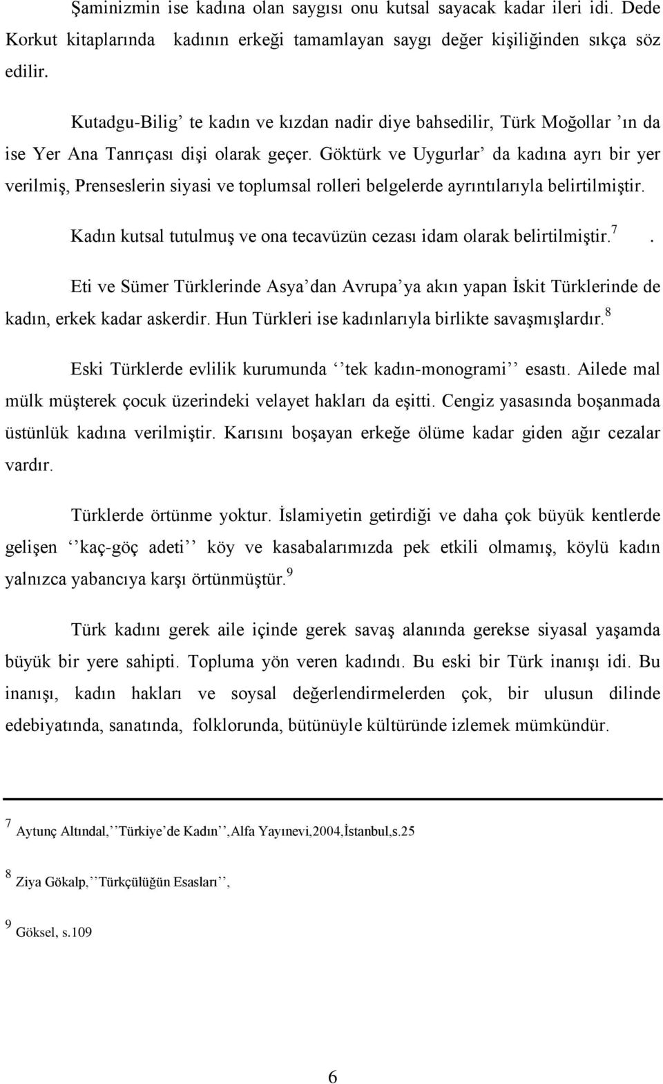 Göktürk ve Uygurlar da kadına ayrı bir yer verilmiş, Prenseslerin siyasi ve toplumsal rolleri belgelerde ayrıntılarıyla belirtilmiştir.