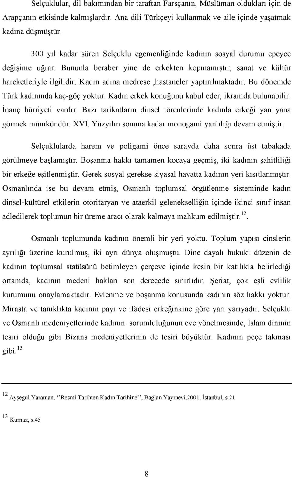 Kadın adına medrese,hastaneler yaptırılmaktadır. Bu dönemde Türk kadınında kaç-göç yoktur. Kadın erkek konuğunu kabul eder, ikramda bulunabilir. İnanç hürriyeti vardır.