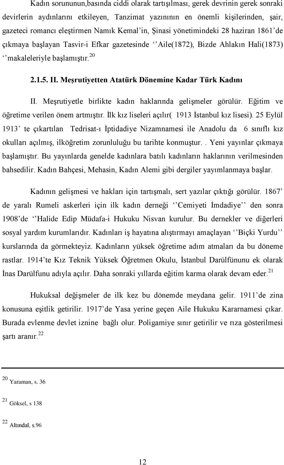 Meşrutiyetten Atatürk Dönemine Kadar Türk Kadını II. Meşrutiyetle birlikte kadın haklarında gelişmeler görülür. Eğitim ve öğretime verilen önem artmıştır.