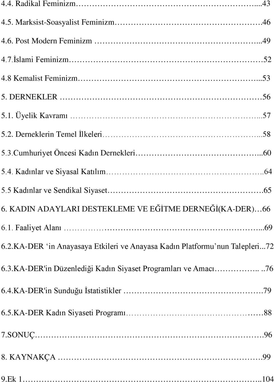 65 6. KADIN ADAYLARI DESTEKLEME VE EĞİTME DERNEĞİ(KA-DER) 66 6.1. Faaliyet Alanı...69 6.2.KA-DER in Anayasaya Etkileri ve Anayasa Kadın Platformu nun Talepleri...72 6.3.