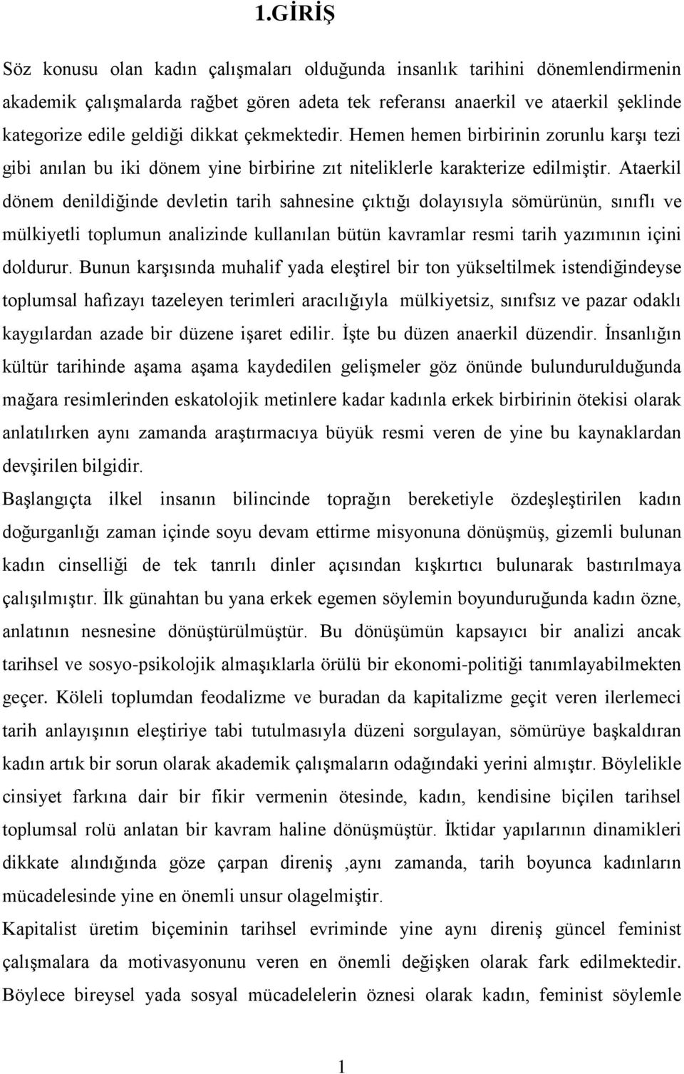 Ataerkil dönem denildiğinde devletin tarih sahnesine çıktığı dolayısıyla sömürünün, sınıflı ve mülkiyetli toplumun analizinde kullanılan bütün kavramlar resmi tarih yazımının içini doldurur.