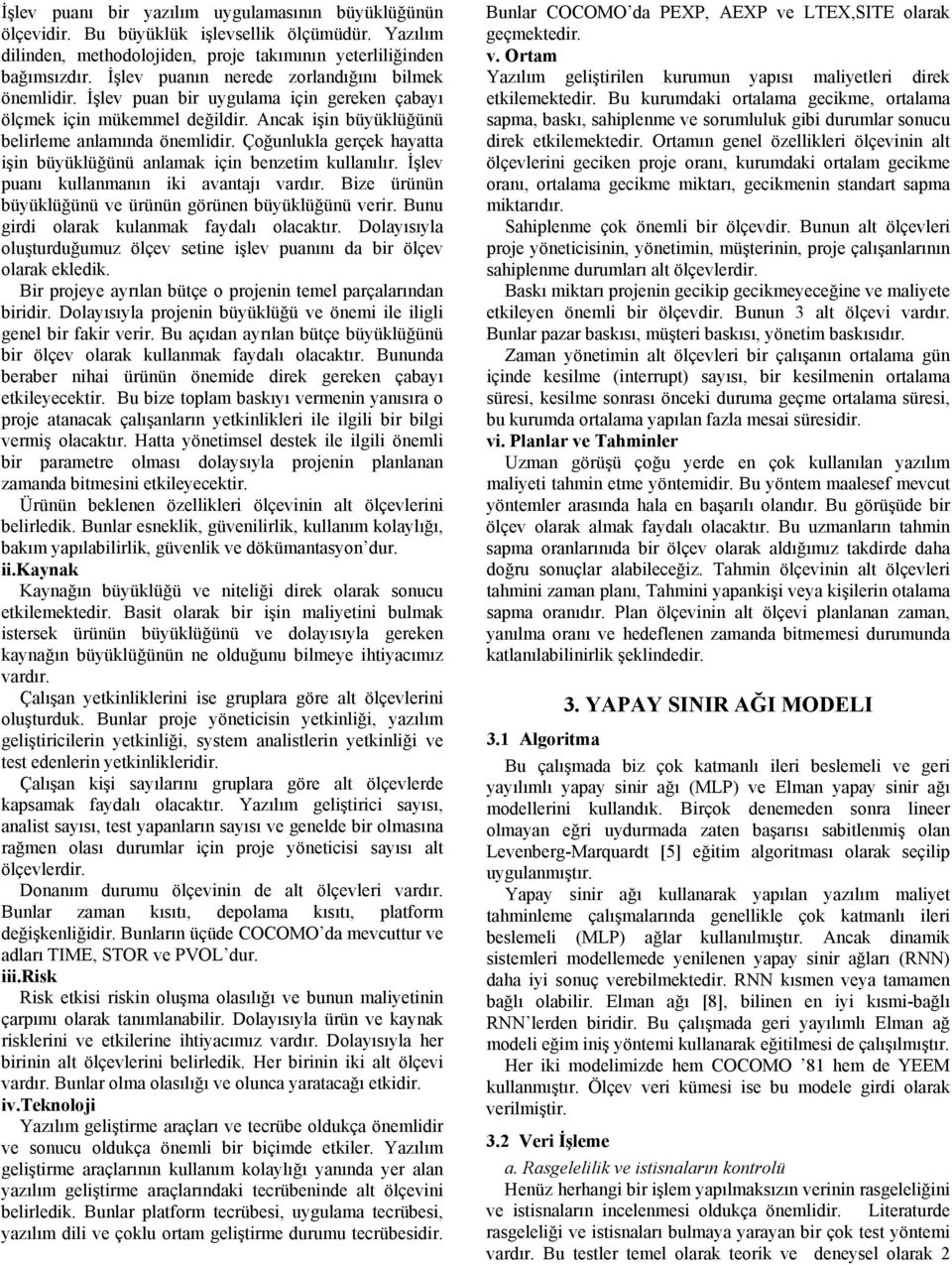 Çoğunlukla gerçek hayatta şn büyüklüğünü anlamak çn benzetm kullanılır. İşlev puanı kullanmanın k avantajı vardır. Bze ürünün büyüklüğünü ve ürünün görünen büyüklüğünü verr.