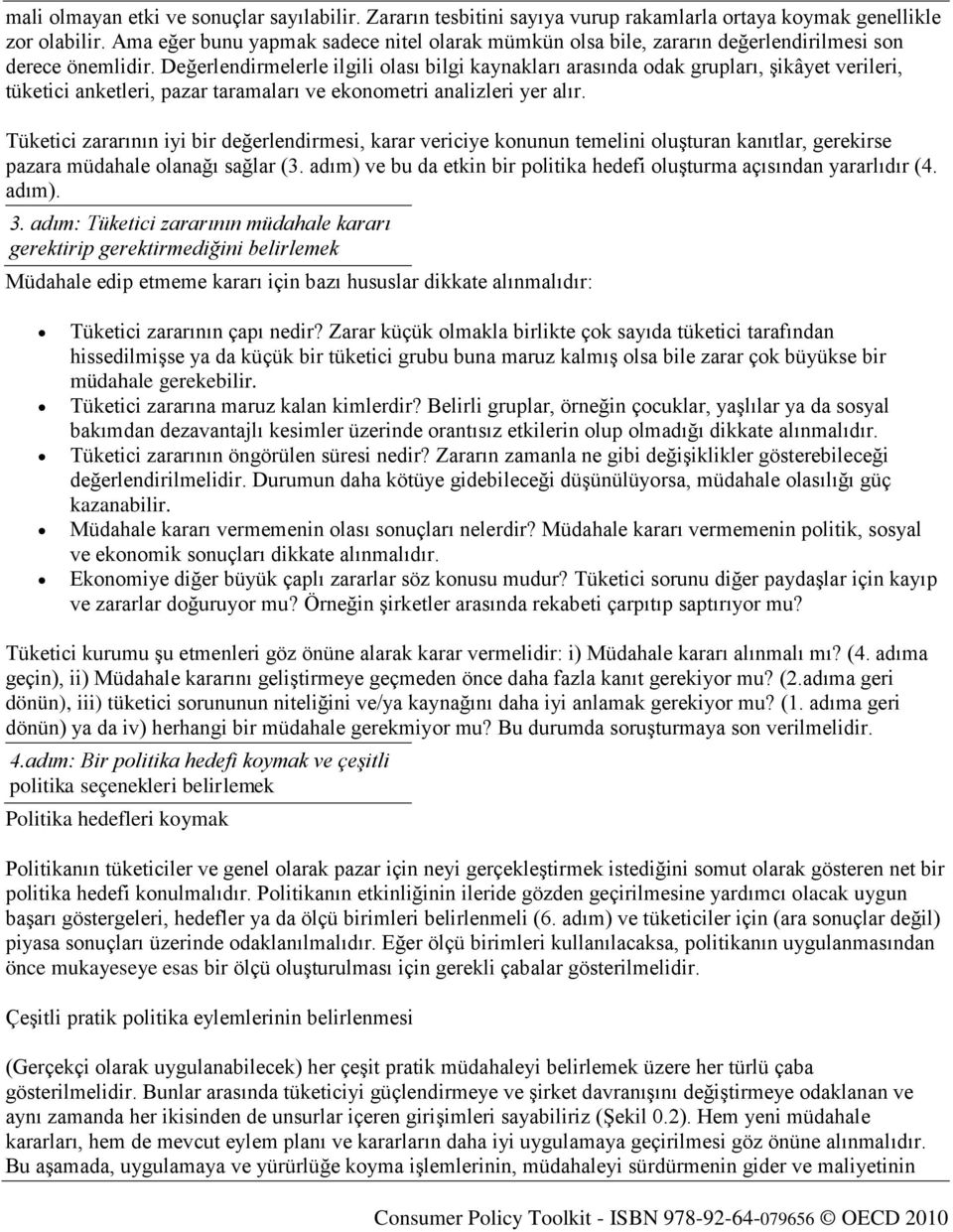 Değerlendirmelerle ilgili olası bilgi kaynakları arasında odak grupları, şikâyet verileri, tüketici anketleri, pazar taramaları ve ekonometri analizleri yer alır.