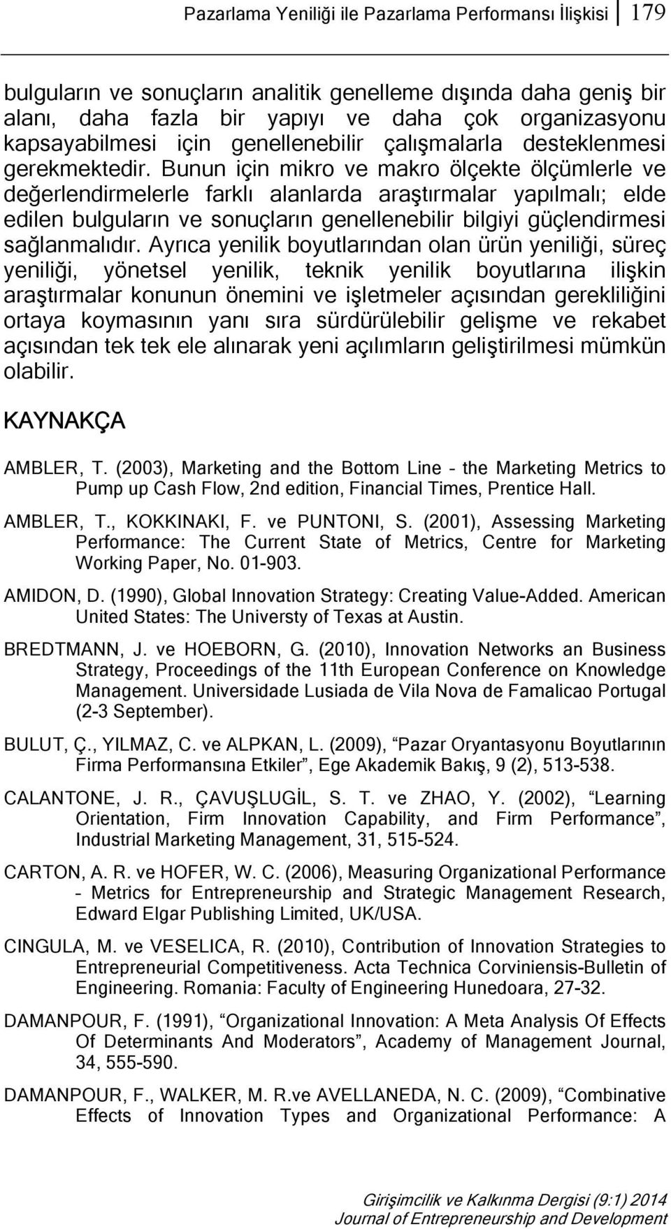 Bunun için mikro ve makro ölçekte ölçümlerle ve değerlendirmelerle farklı alanlarda araştırmalar yapılmalı; elde edilen bulguların ve sonuçların genellenebilir bilgiyi güçlendirmesi sağlanmalıdır.