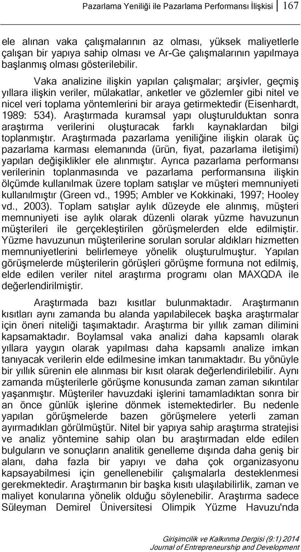 Vaka analizine ilişkin yapılan çalışmalar; arşivler, geçmiş yıllara ilişkin veriler, mülakatlar, anketler ve gözlemler gibi nitel ve nicel veri toplama yöntemlerini bir araya getirmektedir