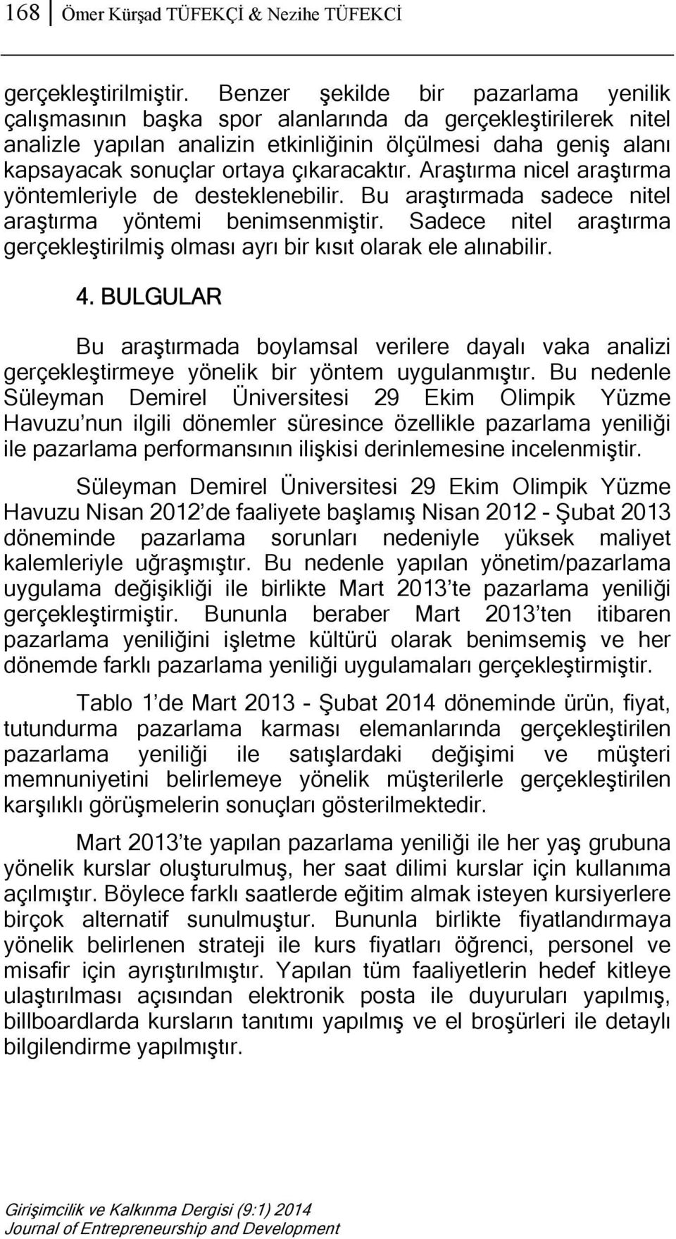 çıkaracaktır. Araştırma nicel araştırma yöntemleriyle de desteklenebilir. Bu araştırmada sadece nitel araştırma yöntemi benimsenmiştir.