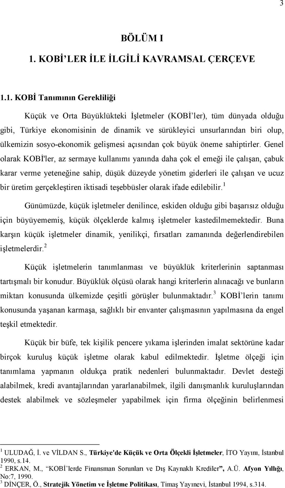 1. KOBĐ Tanımının Gerekliliği Küçük ve Orta Büyüklükteki Đşletmeler (KOBĐ ler), tüm dünyada olduğu gibi, Türkiye ekonomisinin de dinamik ve sürükleyici unsurlarından biri olup, ülkemizin