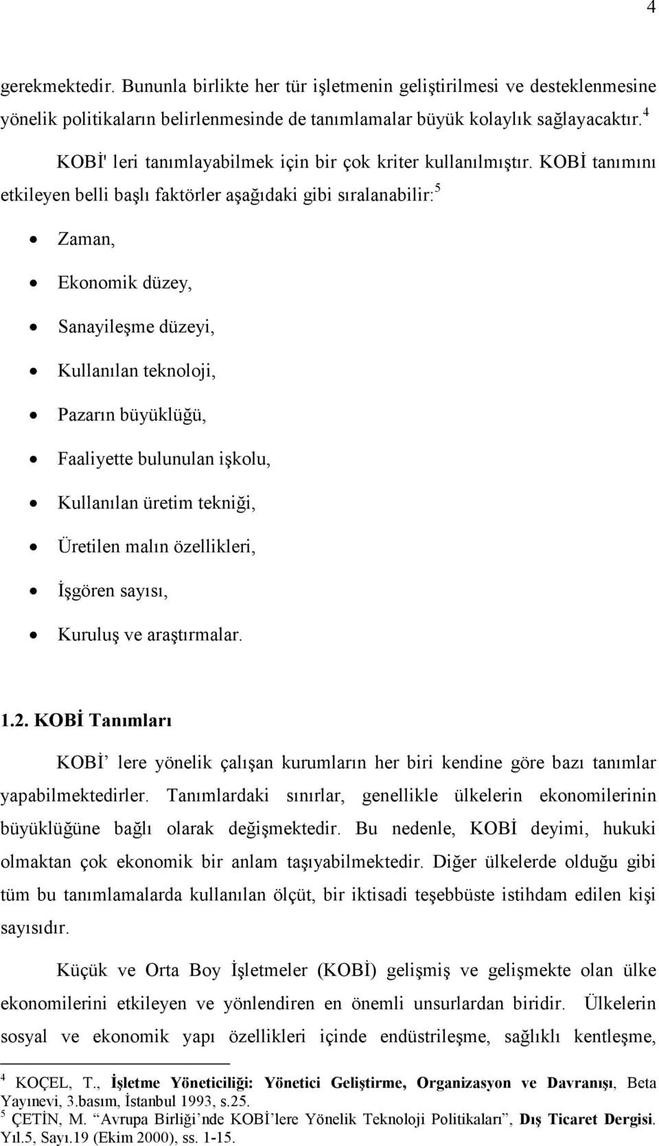 KOBĐ tanımını etkileyen belli başlı faktörler aşağıdaki gibi sıralanabilir: 5 Zaman, Ekonomik düzey, Sanayileşme düzeyi, Kullanılan teknoloji, Pazarın büyüklüğü, Faaliyette bulunulan işkolu,