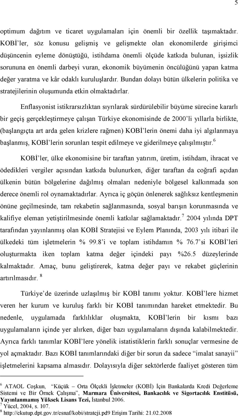 büyümenin öncülüğünü yapan katma değer yaratma ve kâr odaklı kuruluşlardır. Bundan dolayı bütün ülkelerin politika ve stratejilerinin oluşumunda etkin olmaktadırlar.