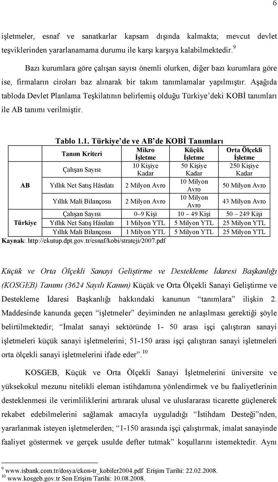 Aşağıda tabloda Devlet Planlama Teşkilatının belirlemiş olduğu Türkiye deki KOBĐ tanımları ile AB tanımı verilmiştir. Tablo 1.
