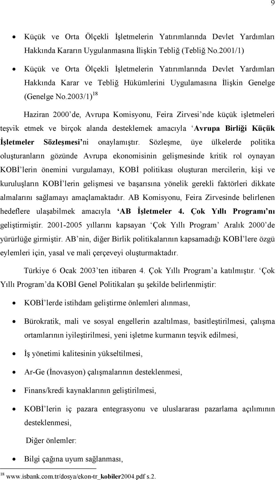 2003/1) 18 Haziran 2000 de, Avrupa Komisyonu, Feira Zirvesi nde küçük işletmeleri teşvik etmek ve birçok alanda desteklemek amacıyla Avrupa Birliği Küçük Đşletmeler Sözleşmesi ni onaylamıştır.