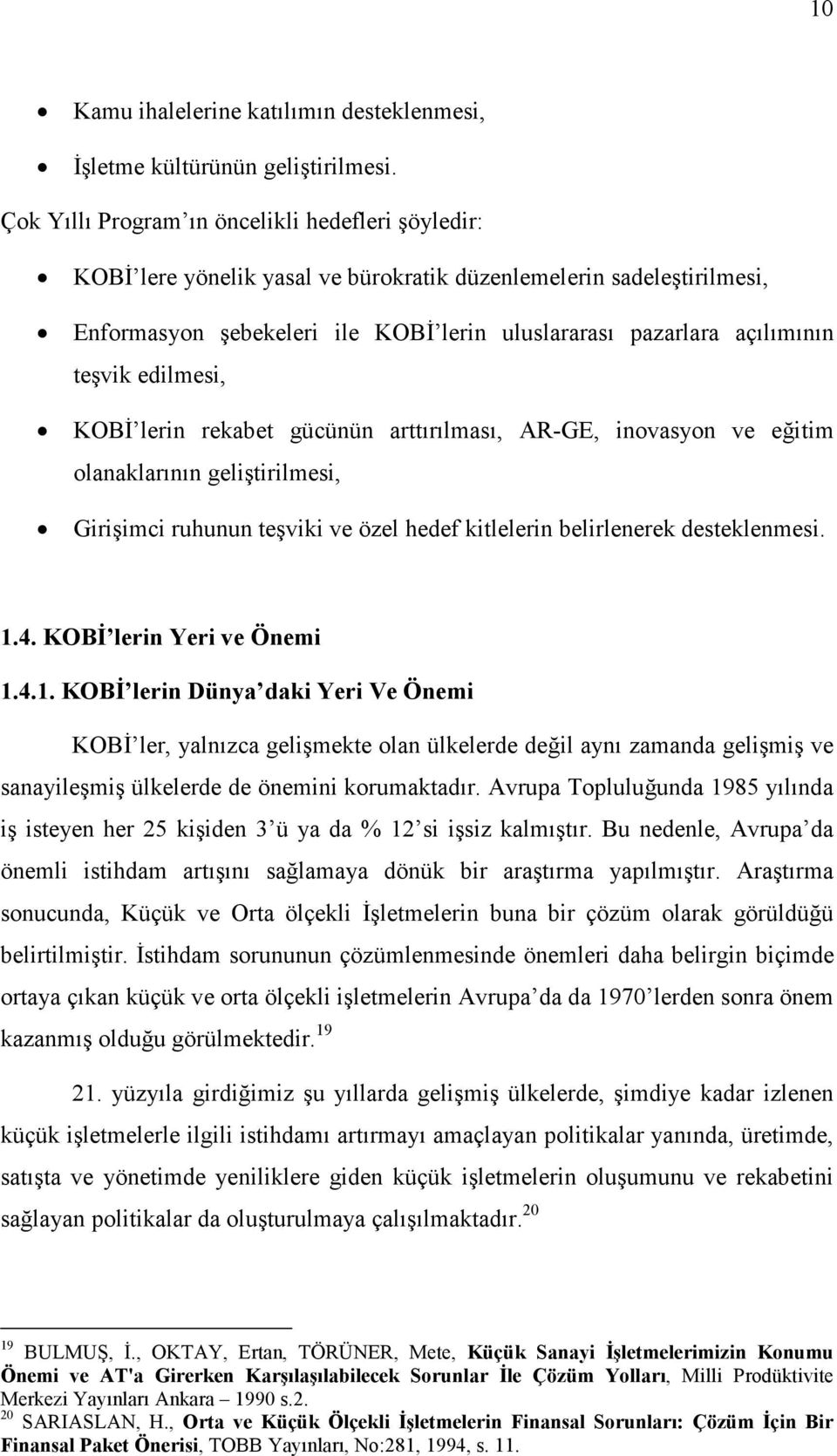 teşvik edilmesi, KOBĐ lerin rekabet gücünün arttırılması, AR-GE, inovasyon ve eğitim olanaklarının geliştirilmesi, Girişimci ruhunun teşviki ve özel hedef kitlelerin belirlenerek desteklenmesi. 1.4.