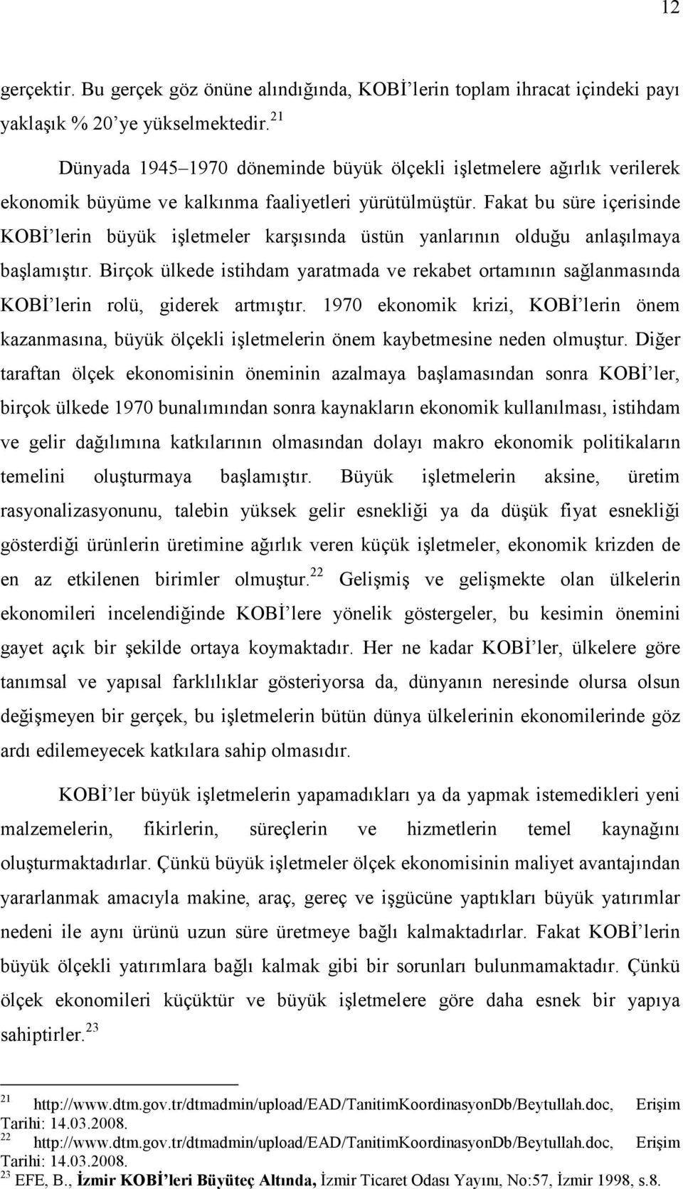 Fakat bu süre içerisinde KOBĐ lerin büyük işletmeler karşısında üstün yanlarının olduğu anlaşılmaya başlamıştır.