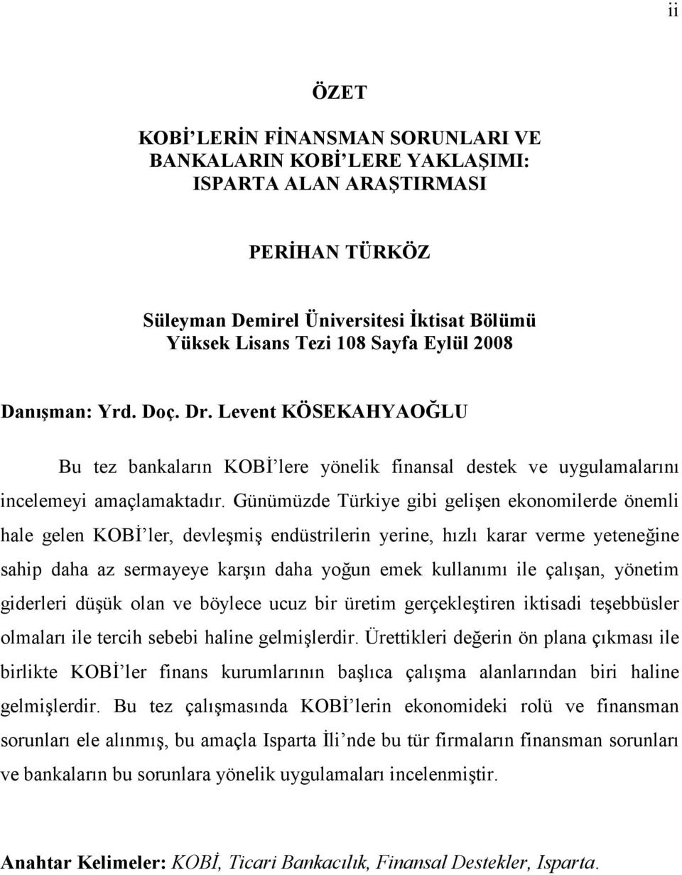 Günümüzde Türkiye gibi gelişen ekonomilerde önemli hale gelen KOBĐ ler, devleşmiş endüstrilerin yerine, hızlı karar verme yeteneğine sahip daha az sermayeye karşın daha yoğun emek kullanımı ile