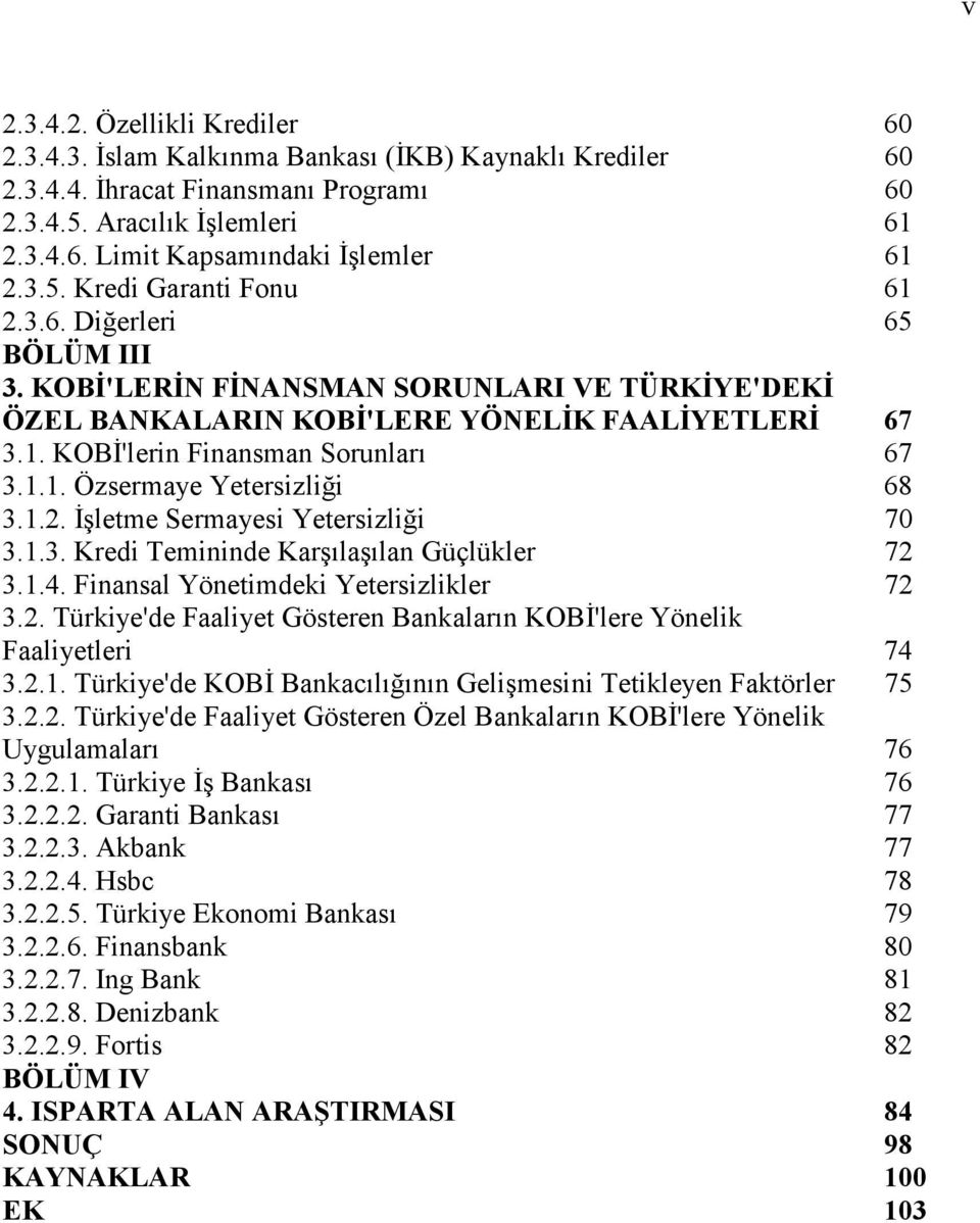 1.2. Đşletme Sermayesi Yetersizliği 70 3.1.3. Kredi Temininde Karşılaşılan Güçlükler 72 3.1.4. Finansal Yönetimdeki Yetersizlikler 72 3.2. Türkiye'de Faaliyet Gösteren Bankaların KOBĐ'lere Yönelik Faaliyetleri 74 3.