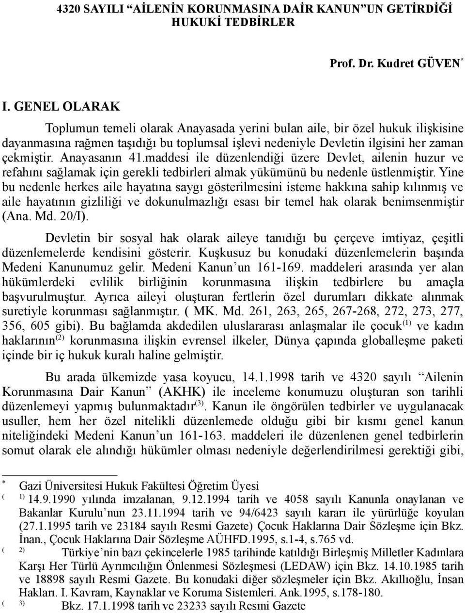 Anayasanın 41.maddesi ile düzenlendiği üzere Devlet, ailenin huzur ve refahını sağlamak için gerekli tedbirleri almak yükümünü bu nedenle üstlenmiştir.