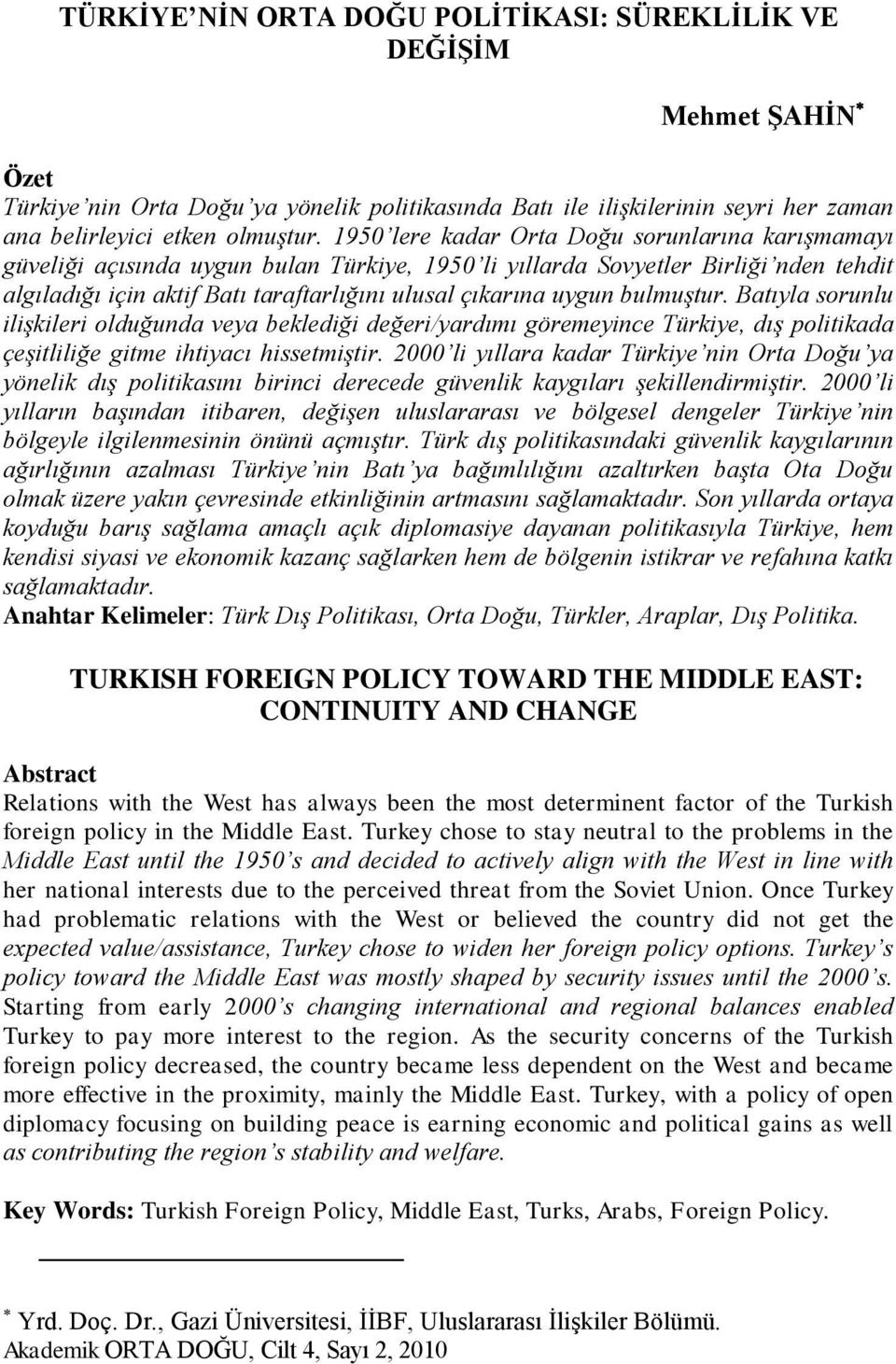 bulmuştur. Batıyla sorunlu ilişkileri olduğunda veya beklediği değeri/yardımı göremeyince Türkiye, dış politikada çeşitliliğe gitme ihtiyacı hissetmiştir.