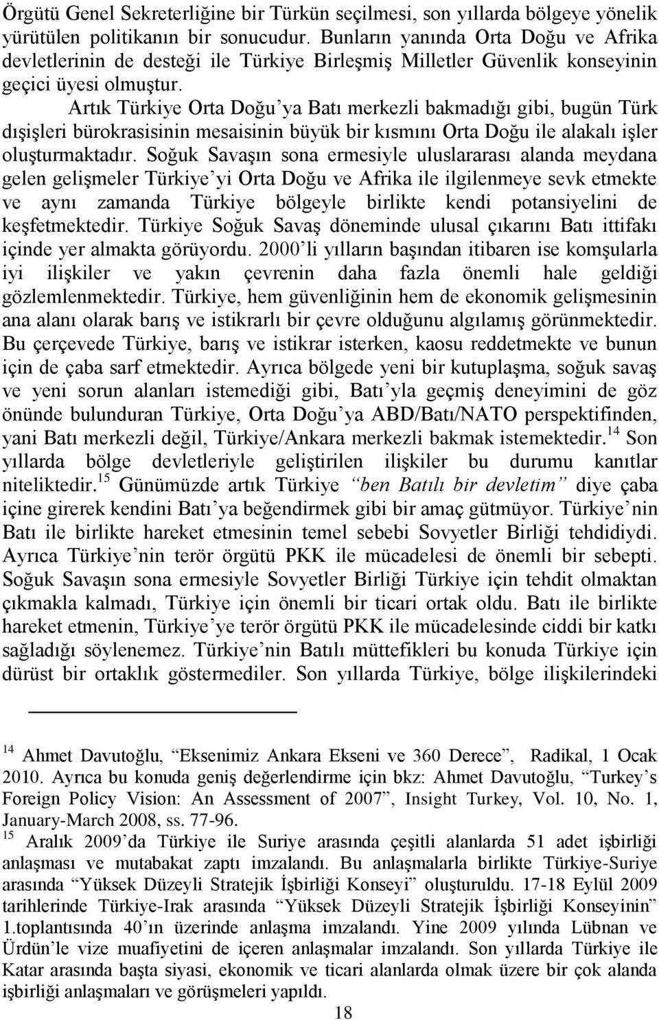 Artık Türkiye Orta Doğu ya Batı merkezli bakmadığı gibi, bugün Türk dıģiģleri bürokrasisinin mesaisinin büyük bir kısmını Orta Doğu ile alakalı iģler oluģturmaktadır.