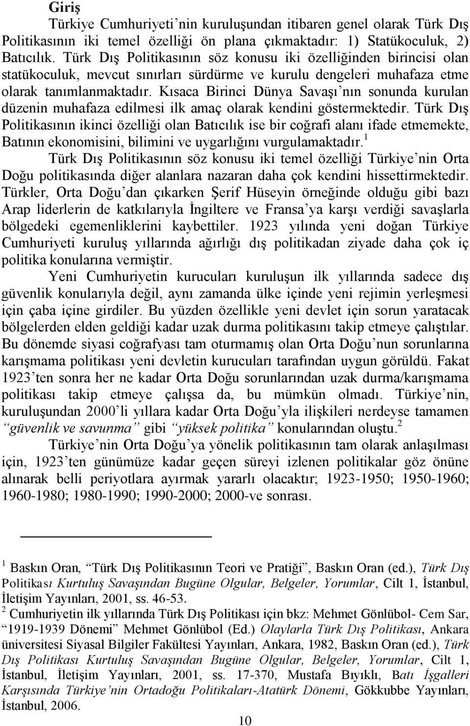 Kısaca Birinci Dünya SavaĢı nın sonunda kurulan düzenin muhafaza edilmesi ilk amaç olarak kendini göstermektedir.