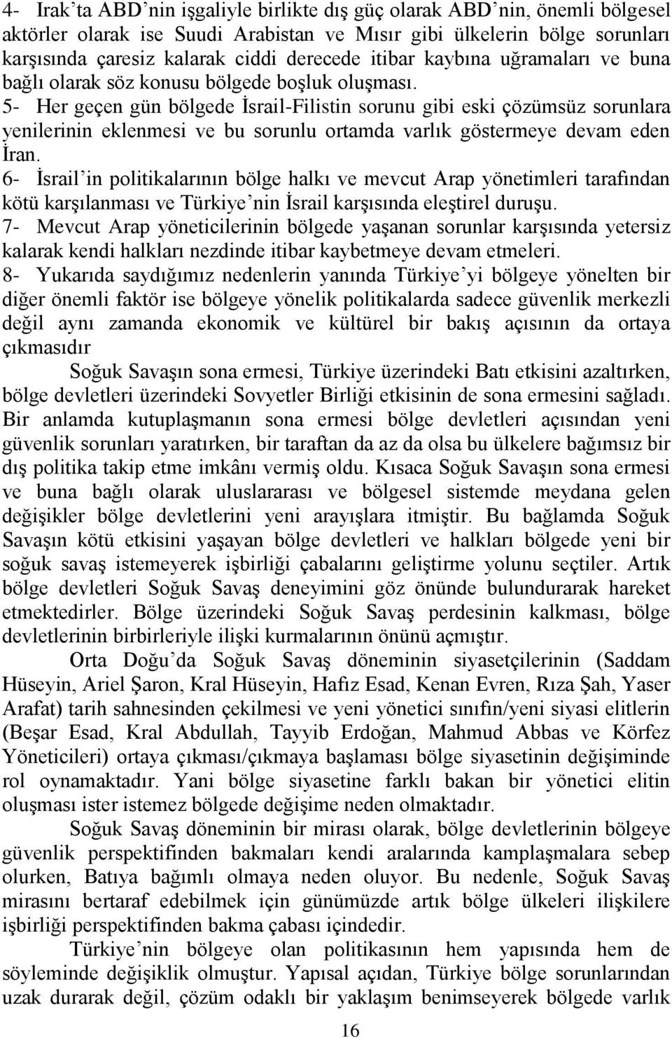 5- Her geçen gün bölgede Ġsrail-Filistin sorunu gibi eski çözümsüz sorunlara yenilerinin eklenmesi ve bu sorunlu ortamda varlık göstermeye devam eden Ġran.