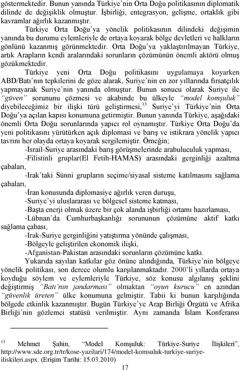 Orta Doğu ya yaklaģtırılmayan Türkiye, artık Arapların kendi aralarındaki sorunların çözümünün önemli aktörü olmuģ gözükmektedir.