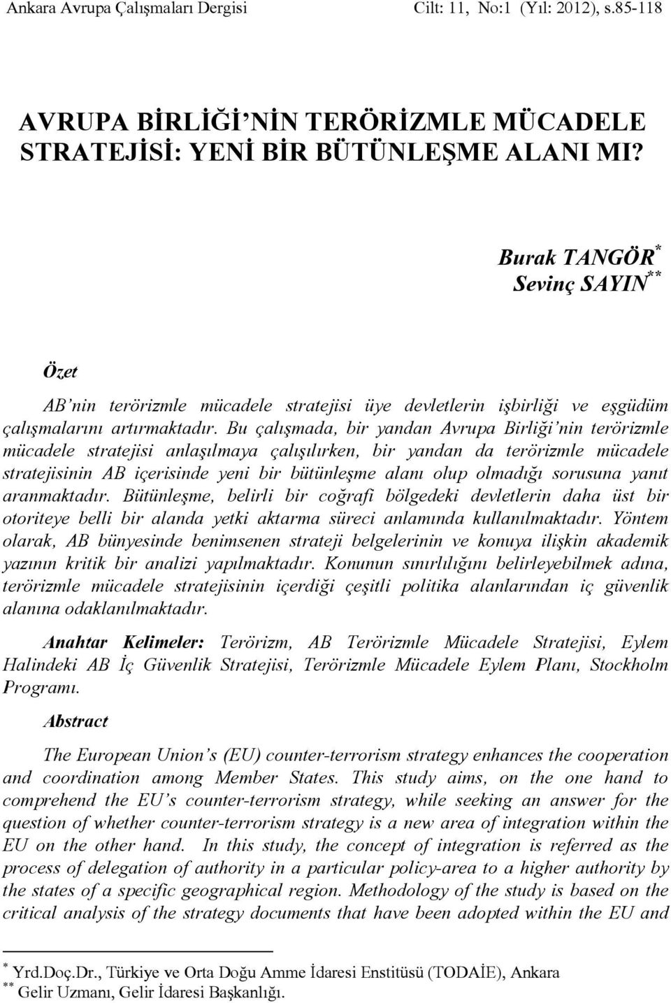 Bu çalışmada, bir yandan Avrupa Birliği nin terörizmle mücadele stratejisi anlaşılmaya çalışılırken, bir yandan da terörizmle mücadele stratejisinin AB içerisinde yeni bir bütünleşme alanı olup