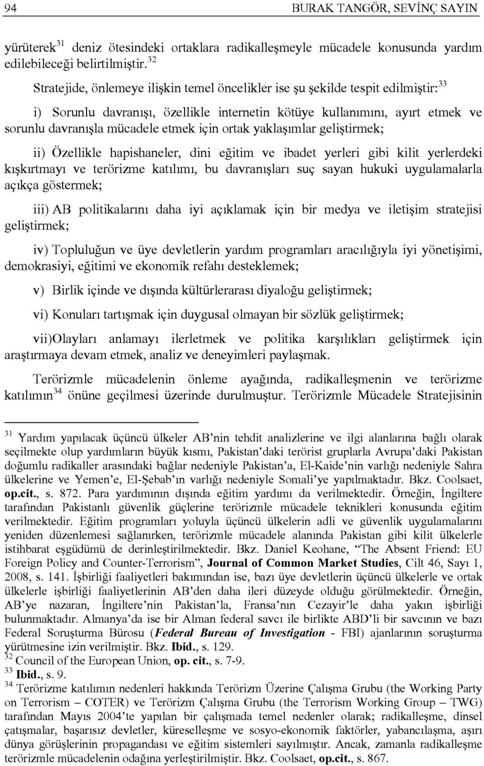 için ortak yaklaşımlar geliştirmek; ii) Özellikle hapishaneler, dini eğitim ve ibadet yerleri gibi kilit yerlerdeki kışkırtmayı ve terörizme katılımı, bu davranışları suç sayan hukuki uygulamalarla