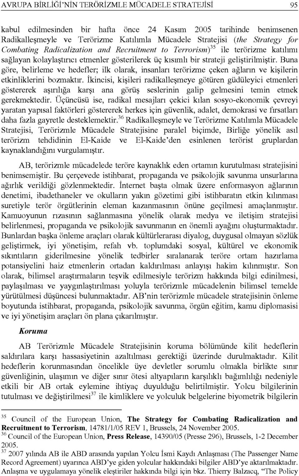 Buna göre, belirleme ve hedefler; ilk olarak, insanları terörizme çeken ağların ve kişilerin etkinliklerini bozmaktır.