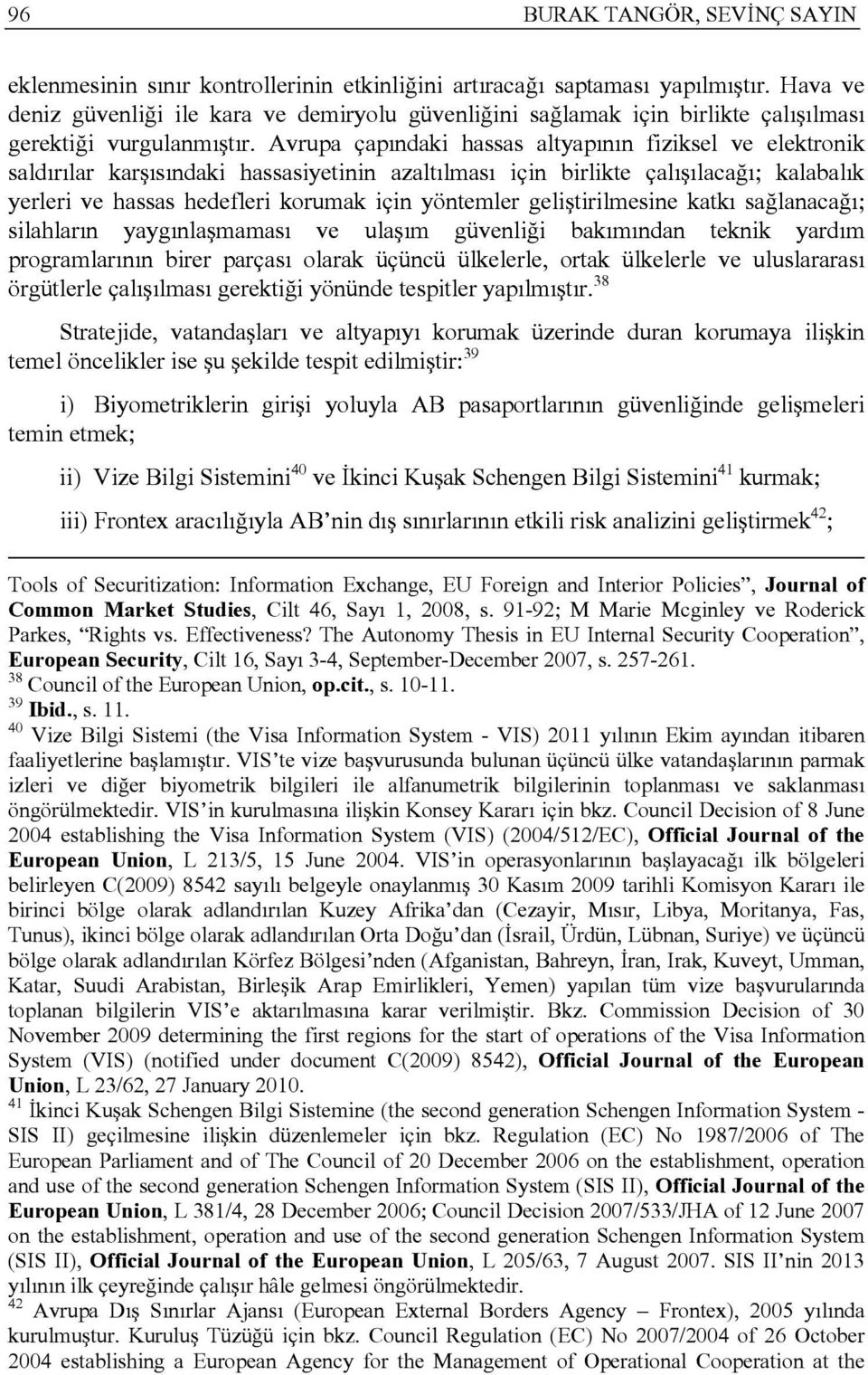 Avrupa çapındaki hassas altyapının fiziksel ve elektronik saldırılar karşısındaki hassasiyetinin azaltılması için birlikte çalışılacağı; kalabalık yerleri ve hassas hedefleri korumak için yöntemler