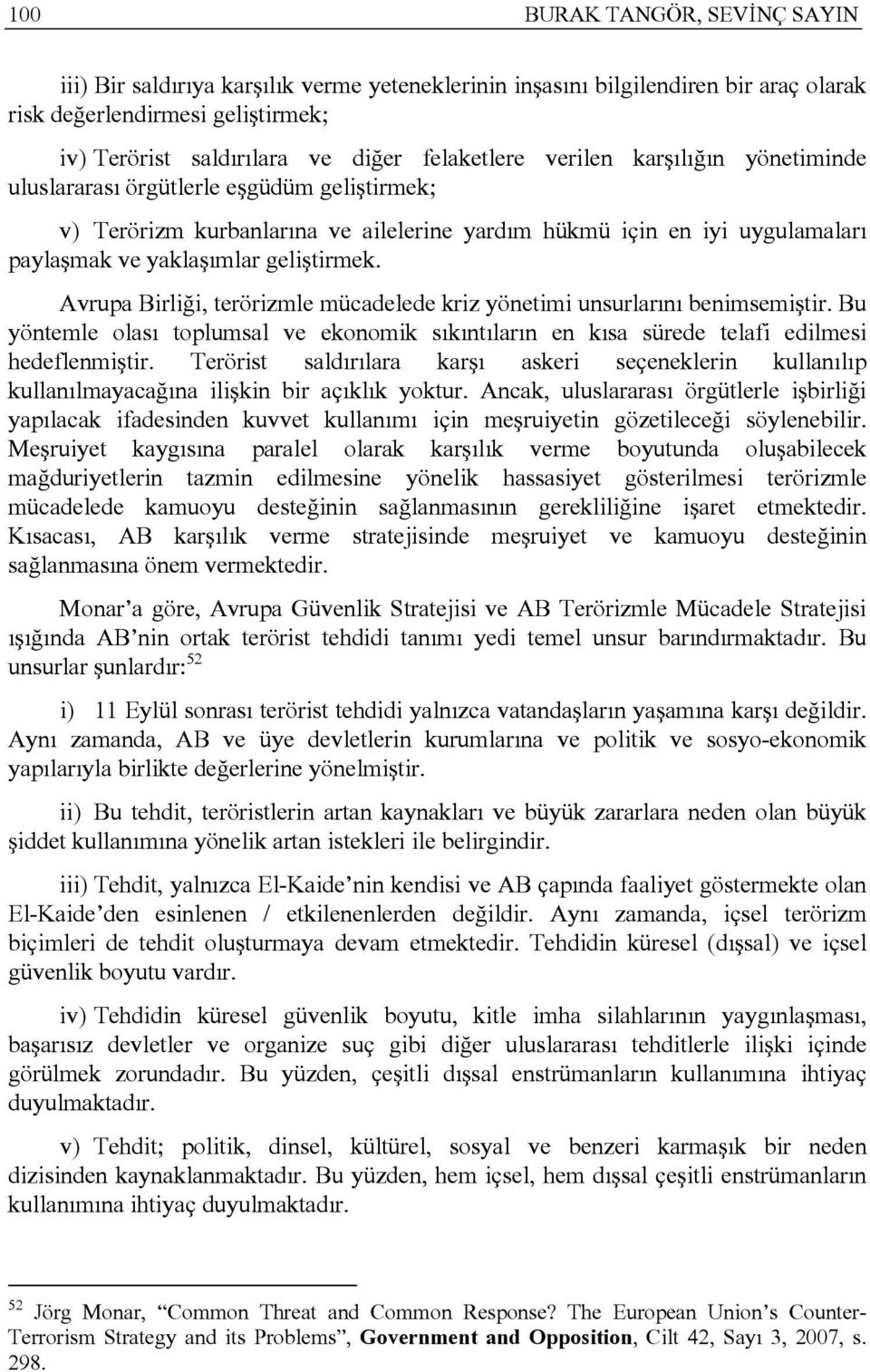 Avrupa Birliği, terörizmle mücadelede kriz yönetimi unsurlarını benimsemiştir. Bu yöntemle olası toplumsal ve ekonomik sıkıntıların en kısa sürede telafi edilmesi hedeflenmiştir.