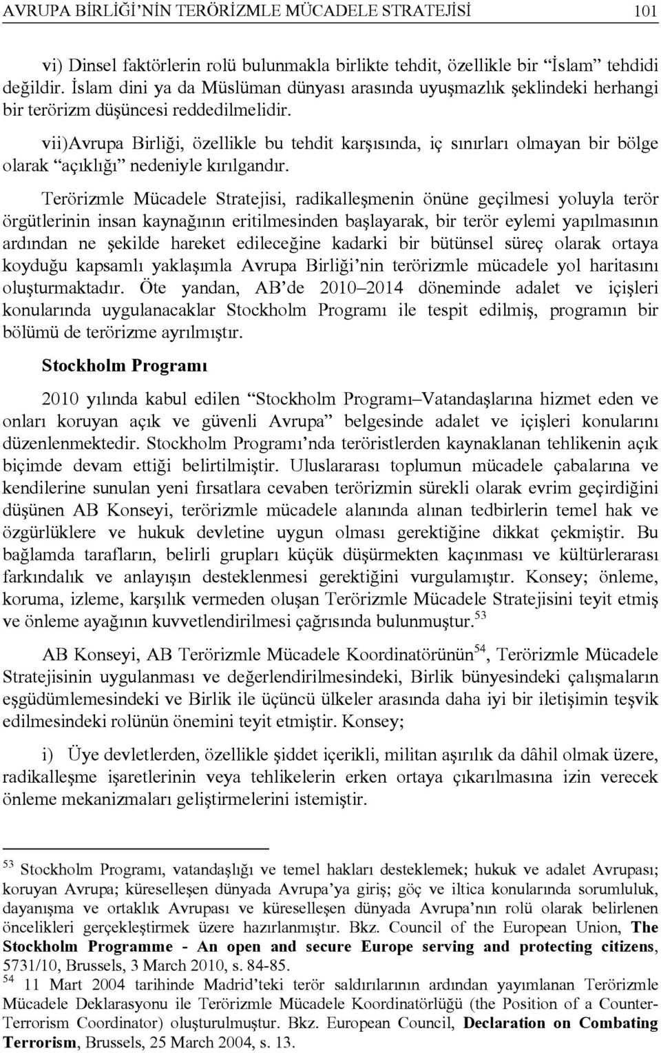 vii) Avrupa Birliği, özellikle bu tehdit karşısında, iç sınırları olmayan bir bölge olarak açıklığı nedeniyle kırılgandır.