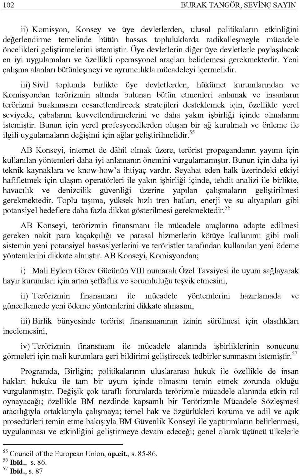 Yeni çalışma alanları bütünleşmeyi ve ayrımcılıkla mücadeleyi içermelidir.