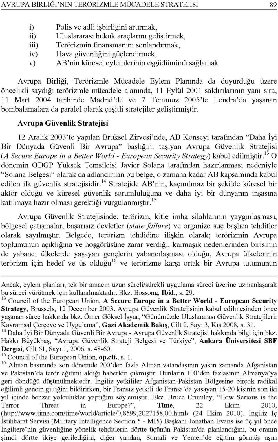 Eylül 2001 saldırılarının yanı sıra, 11 Mart 2004 tarihinde Madrid de ve 7 Temmuz 2005 te Londra da yaşanan bombalamalara da paralel olarak çeşitli stratejiler geliştirmiştir.