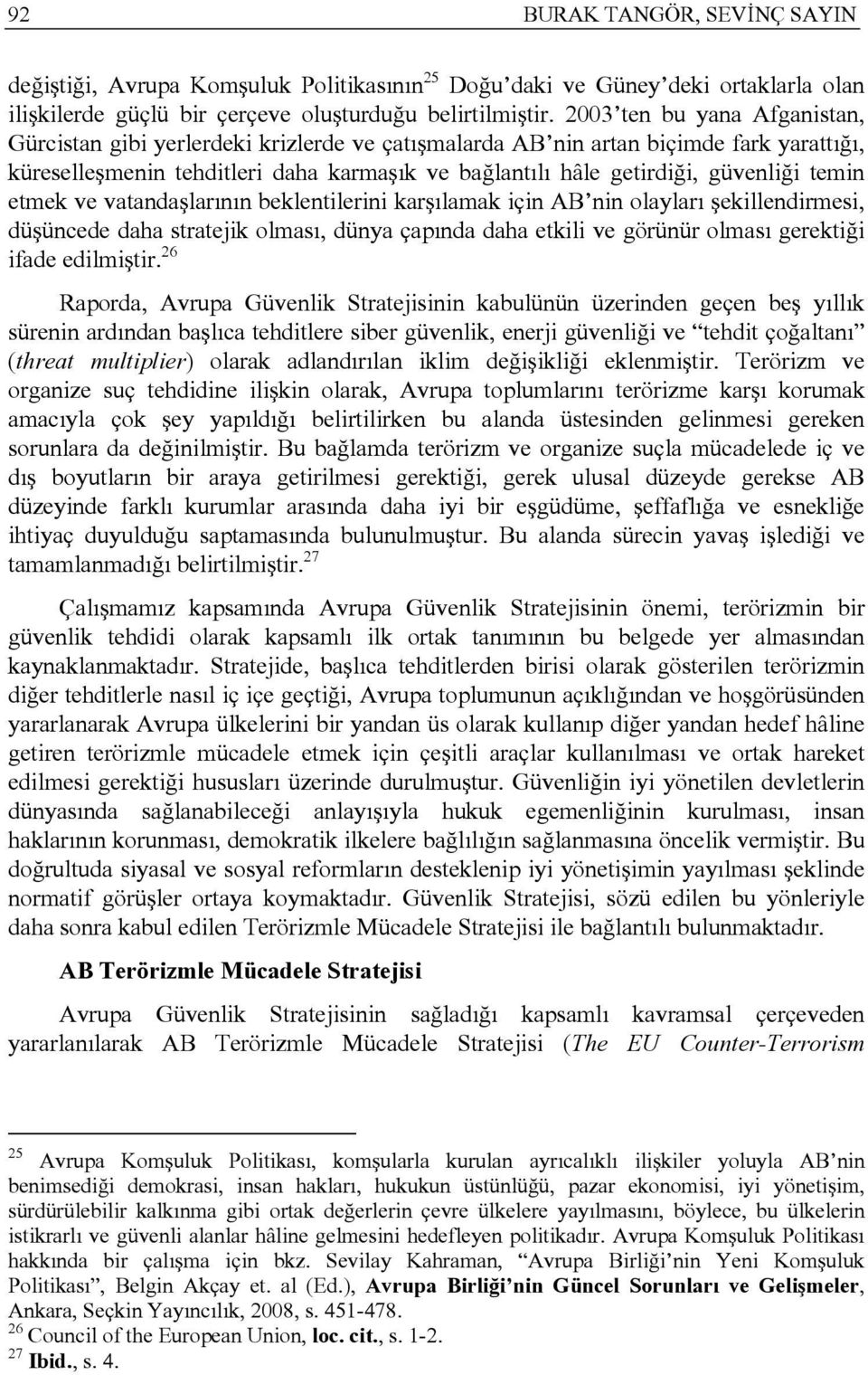 temin etmek ve vatandaşlarının beklentilerini karşılamak için AB nin olayları şekillendirmesi, düşüncede daha stratejik olması, dünya çapında daha etkili ve görünür olması gerektiği ifade edilmiştir.