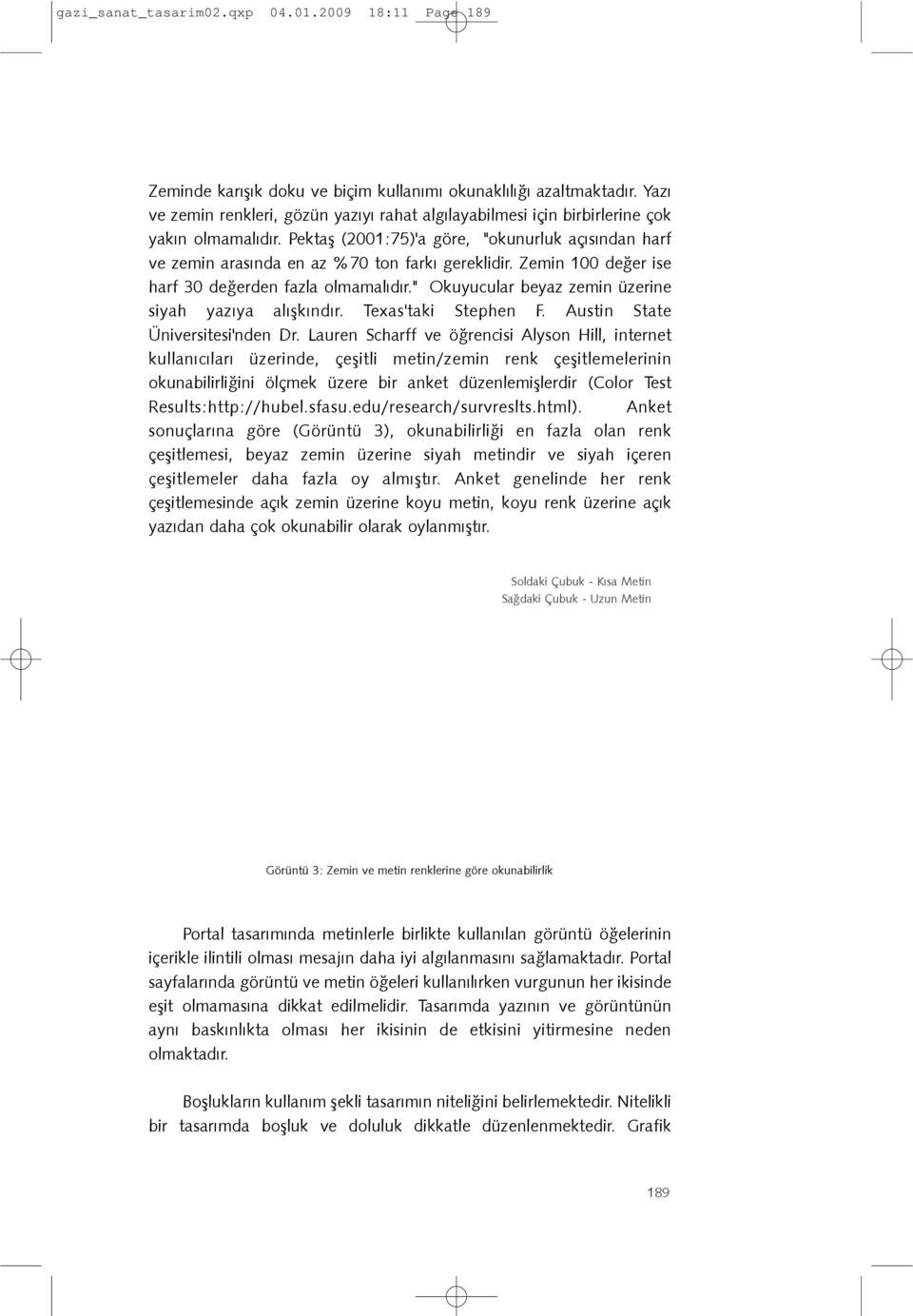 Zemin 100 deðer ise harf 30 deðerden fazla olmamalýdýr." Okuyucular beyaz zemin üzerine siyah yazýya alýþkýndýr. Texas'taki Stephen F. Austin State Üniversitesi'nden Dr.