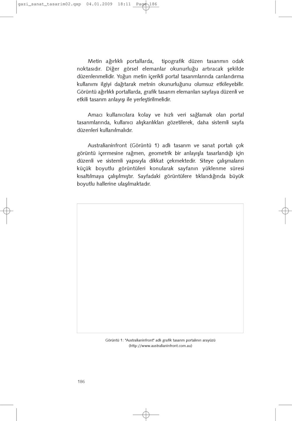 Görüntü aðýrlýklý portallarda, grafik tasarým elemanlarý sayfaya düzenli ve etkili tasarým anlayýþý ile yerleþtirilmelidir.