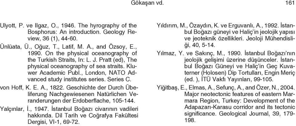 von Hoff, K. E. A., 1822. Geschichte der Durch Übeliferung Nachgewiesenen Natürlichen Veranderungen der Erdoberflache, 105-144. Yalçınlar, İ., 1947. İstanbul Boğazı civarının vadileri hakkında.