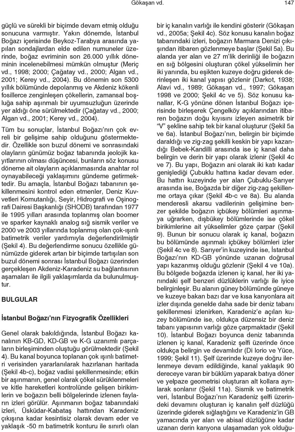 000 yıllık döneminin incelenebilmesi mümkün olmuştur (Meriç vd., 1998; 2000; Çağatay vd., 2000; Algan vd., 2001; Kerey vd., 2004).