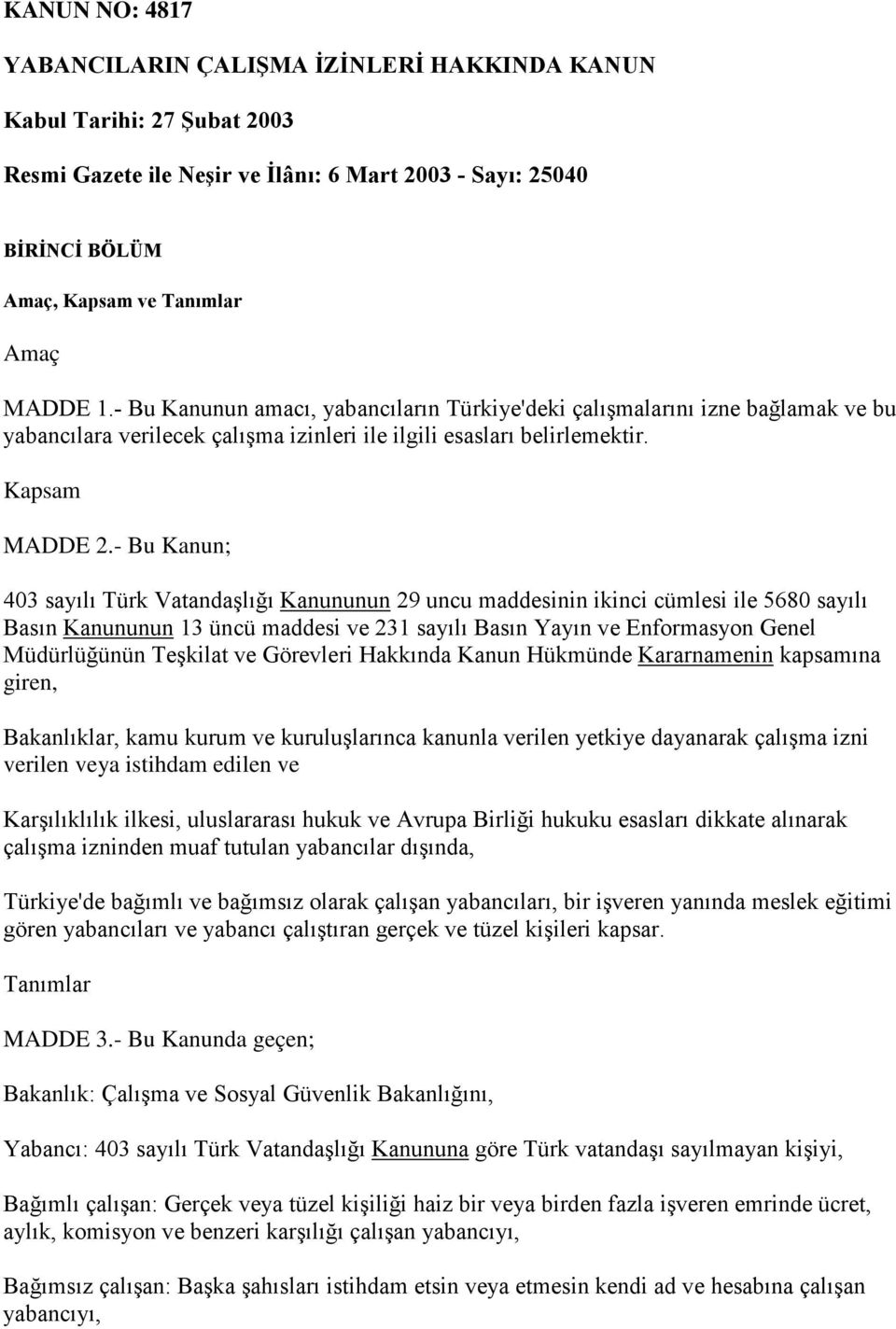 - Bu Kanun; 403 sayılı Türk Vatandaşlığı Kanununun 29 uncu maddesinin ikinci cümlesi ile 5680 sayılı Basın Kanununun 13 üncü maddesi ve 231 sayılı Basın Yayın ve Enformasyon Genel Müdürlüğünün