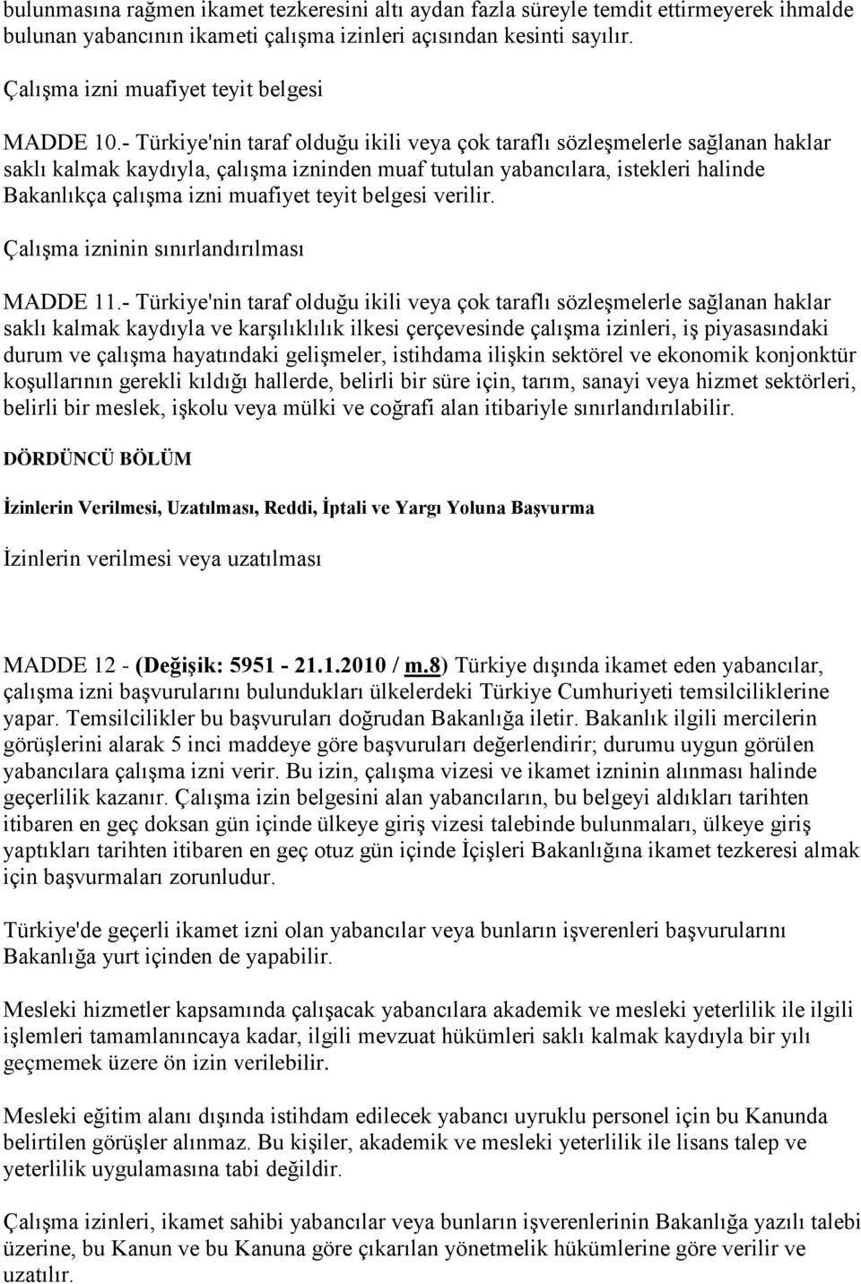 - Türkiye'nin taraf olduğu ikili veya çok taraflı sözleşmelerle sağlanan haklar saklı kalmak kaydıyla, çalışma izninden muaf tutulan yabancılara, istekleri halinde Bakanlıkça çalışma izni muafiyet