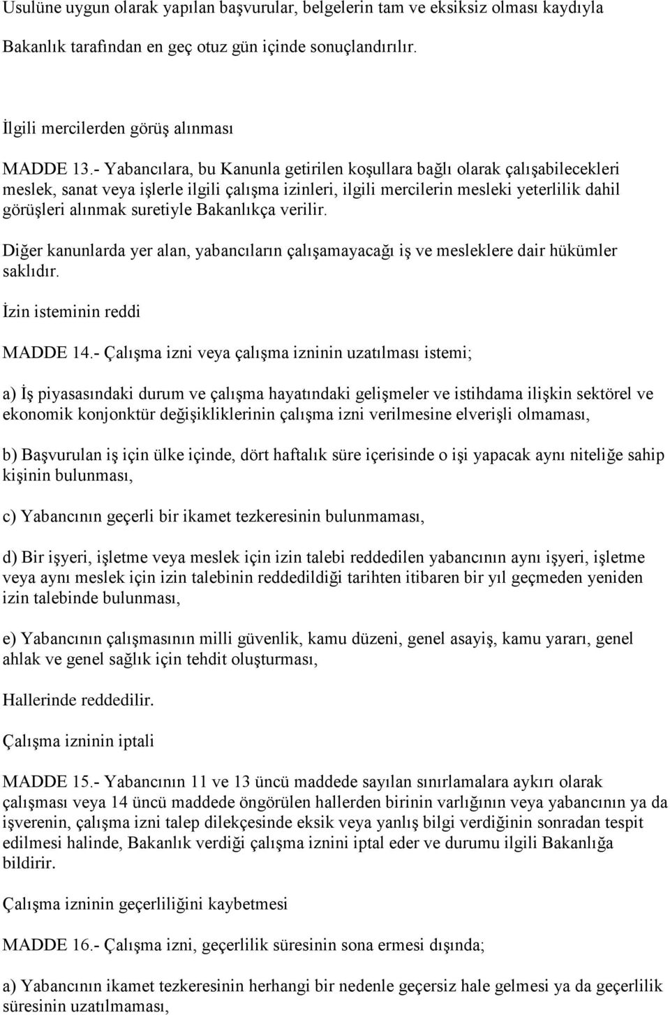 Bakanlıkça verilir. Diğer kanunlarda yer alan, yabancıların çalışamayacağı iş ve mesleklere dair hükümler saklıdır. İzin isteminin reddi MADDE 14.