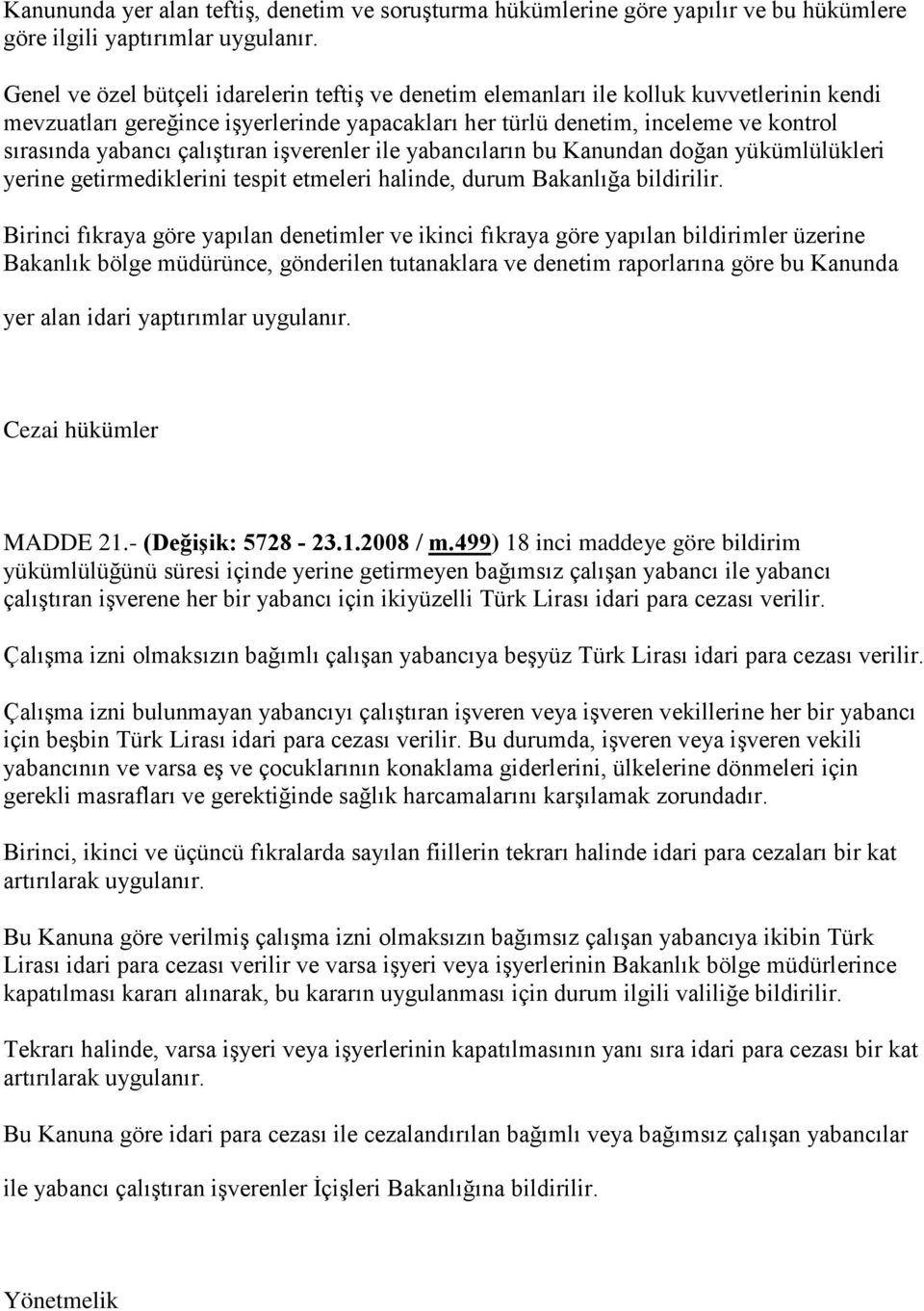 çalıştıran işverenler ile yabancıların bu Kanundan doğan yükümlülükleri yerine getirmediklerini tespit etmeleri halinde, durum Bakanlığa bildirilir.